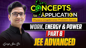 Work, Energy & Power - Part 8 | JEE Advanced | Physics | Concepts to Application | Girish Sir