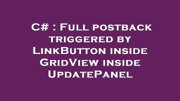 C# : Full postback triggered by LinkButton inside GridView inside UpdatePanel