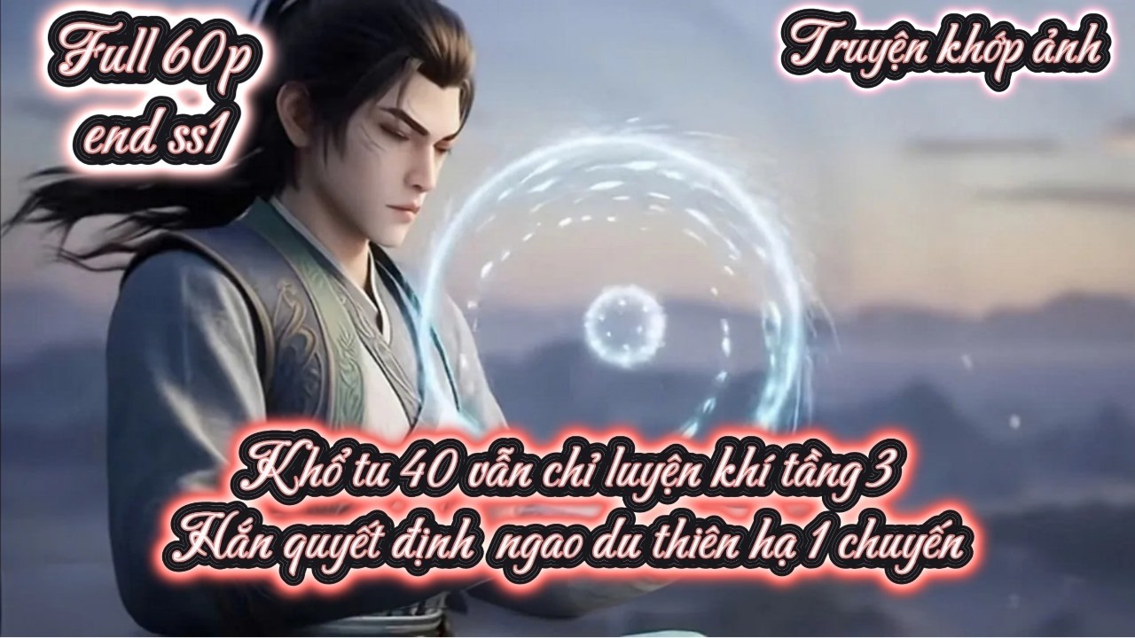 Khổ tu 40 vẫn chỉ luyện khí tầng 3 Hắn quyết định  ngao du thiên hạ 1 chuyến