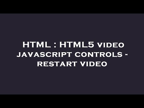HTML : HTML5 video javascript controls - restart video