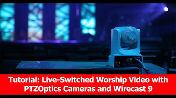 Tutorial: Live-Switched Worship Video with PTZOptics Cameras and Wirecast 9