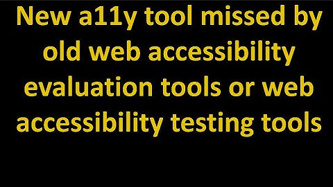 New a11y tool missed by old web accessibility evaluation tools or web accessibility testing tools