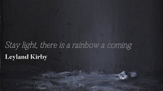 Leyland Kirby - Stay light, there is a rainbow a coming [audio]