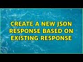 Create a new json response based on existing response