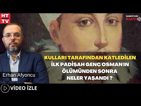 Kulları Tarafından Katledilen İlk Padişah Genç Osman'ın Ölümünden Sonra Neler Yaşandı?