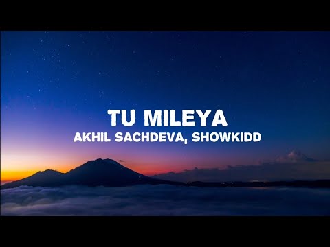 Lyrics : Tu Mileya - Akhil Sachdeva, Showkidd