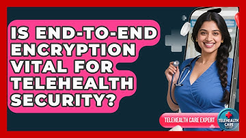 Is End-to-end Encryption Vital For Telehealth Security? - Telehealth Care Expert