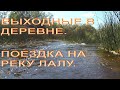 Выходные в деревне. Поездка на реку Лалу. (часть#2)