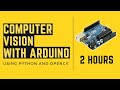 Computer Vision With Arduino |  2 Hour Course | OpenCV Python