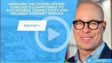 Closing the Digital Divide | The Affordable Connectivity Program | Rob Ponto - Comcast