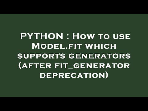 PYTHON : How to use Model.fit which supports generators (after fit_generator deprecation)