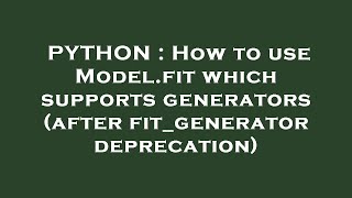 PYTHON : How to use Model.fit which supports generators (after fit_generator deprecation)