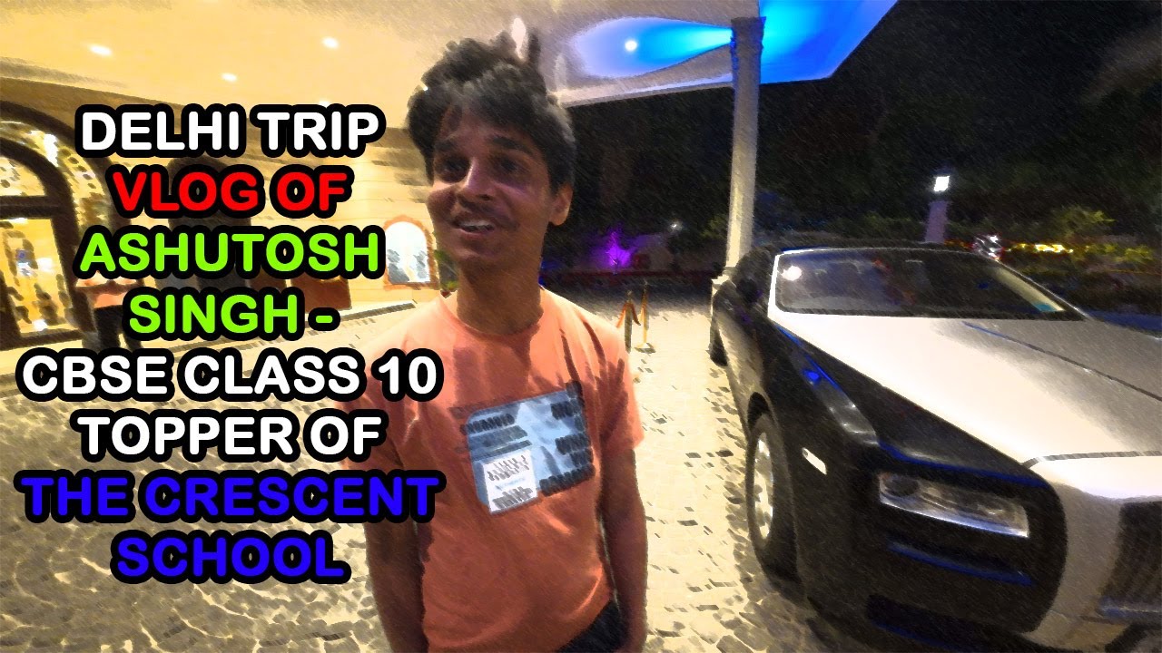 DELHI TRIP VLOG OF ASHUTOSH SINGH - CBSE CLASS 10 TOPPER OF THE CRESCENT SCHOOL