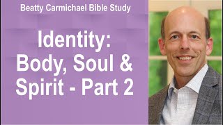 Identity - How body, soul & spirit interact with each other - Part 2 - Beatty Carmichael Bible Study