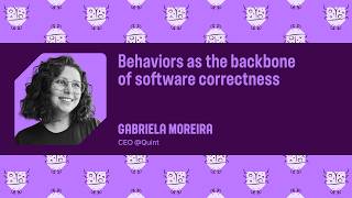 Behaviors as the backbone of software correctness | Gabriela Moreira | Bug Bash 2026