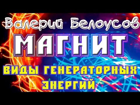 Валерий Белоусов "Магнит" - Разнообразие генераторных энергий.