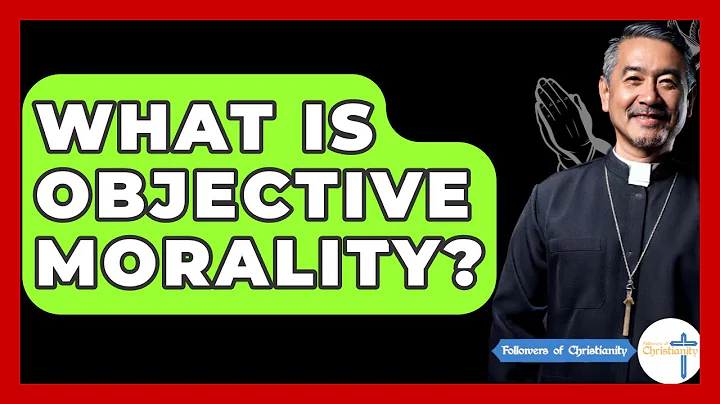 What Is Objective Morality? - Followers Of Christianity