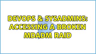 DevOps & SysAdmins: Accessing a broken mdadm raid Profile