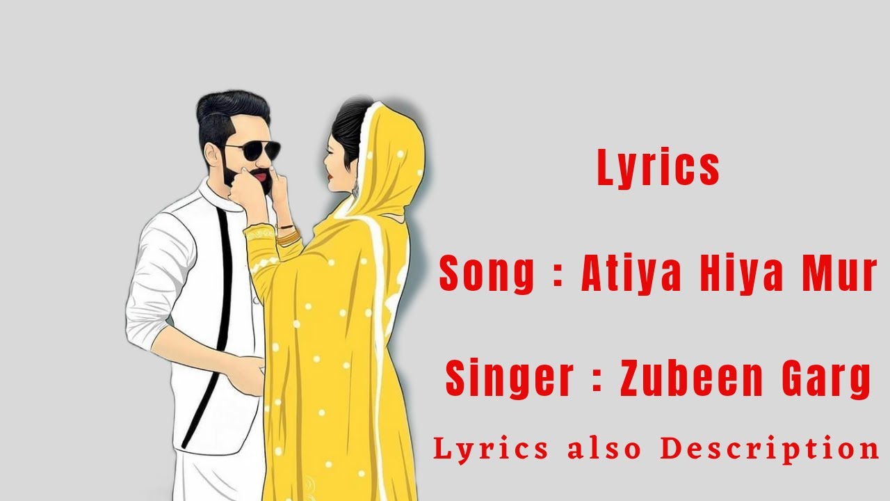 Atiya Hiya Mur Lyrics  Singer Zubeen Garg  Film Tumi Mur Mathu Mur