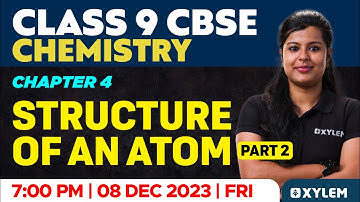 Class 9 CBSE Chemistry | Chapter 4 - Structure Of An Atom Part - 2 | Xylem Class 9 CBSE