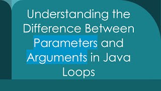 Understanding the Difference Between Parameters and Arguments in Java Loops