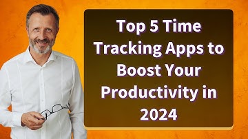Top 5 Time Tracking Apps to Boost Your Productivity in 2024