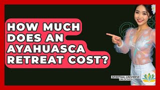 How Much Does An Ayahuasca Retreat Cost? - Spiritual Universe Unlocked