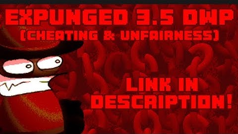 EXPUNGED 3.5 DWP (Cheating & Unfairness) Link In Description!