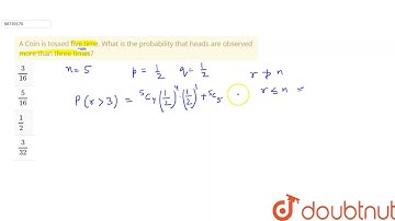 A Coin is tossed five time. What is the probability that heads are observed more than three time...