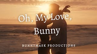 Oh, My Love, Bunny - Bunnymask Productions