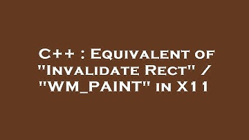 C++ : Equivalent of "Invalidate Rect" / "WM_PAINT" in X11