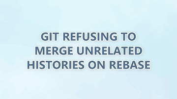 Git refusing to merge unrelated histories on rebase (9 SOLUTIONS!!)