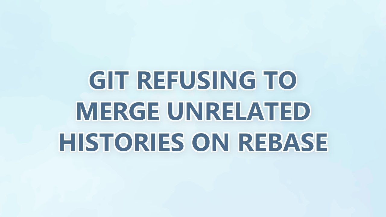 Git refusing to merge unrelated histories on rebase (9 SOLUTIONS ...