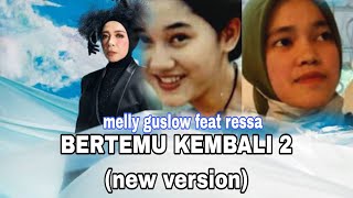 BERTEMU KEMBALI 2 !!! ( melly guslow feat ressa) new versi.