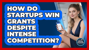 How Do Startups Win Grants Despite Intense Competition? - The Startup Growth Hub