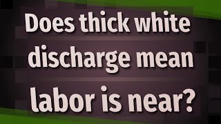 Does thick white discharge mean labor is near? Resimi