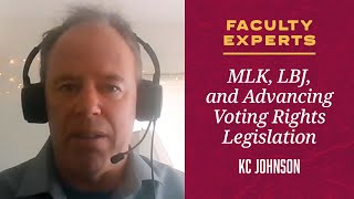 How Did MLK & LBJ Work together to Advance Voting Rights Legislation? | KC Johnson | Faculty Experts