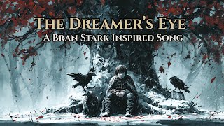 The Dreamer’s Eye – A Game of Thrones Song Tribute to Bran Stark