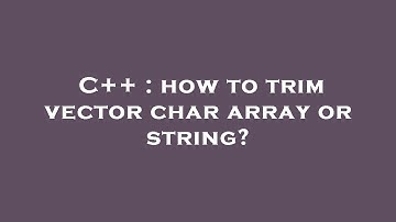 C++ : how to trim vector char array or string?