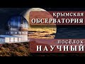 Крымская астрофизическая обсерватория | посёлок Научный | КРаО | Крымская обсерватория | Крым 2021