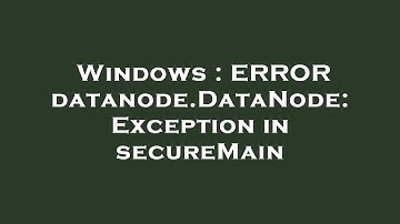Windows : ERROR datanode.DataNode: Exception in secureMain