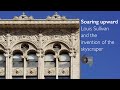 Soaring upward, Louis Sullivan and the invention of the skyscraper