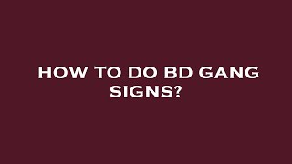 How to do bd gang signs?