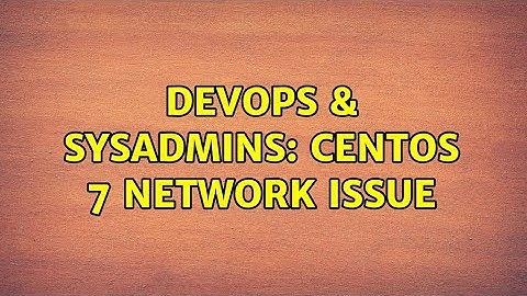 DevOps & SysAdmins: Centos 7 network issue