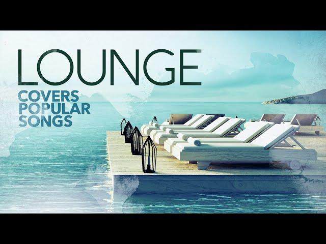 Lounge Covers Popular Songs - Cool Music 2022 class=