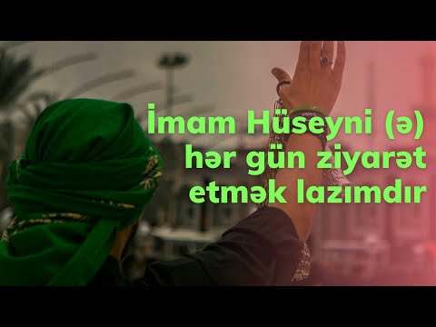 İmam Hüseyni (ə)  hər gün ziyarət etmək lazımdır