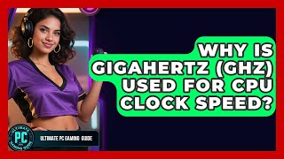 Why Is Gigahertz (GHz) Used For CPU Clock Speed - Ultimate PC Gaming Guide