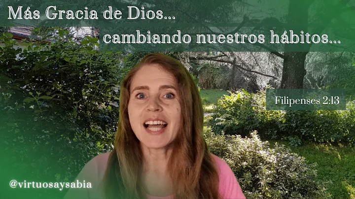 Ms Gracia de Dios cambiando nuestros hbitos. Virtu...