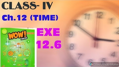 WOW MATHS, CLASS- IV, CH.- 12 (TIME), EXE.- 12.6