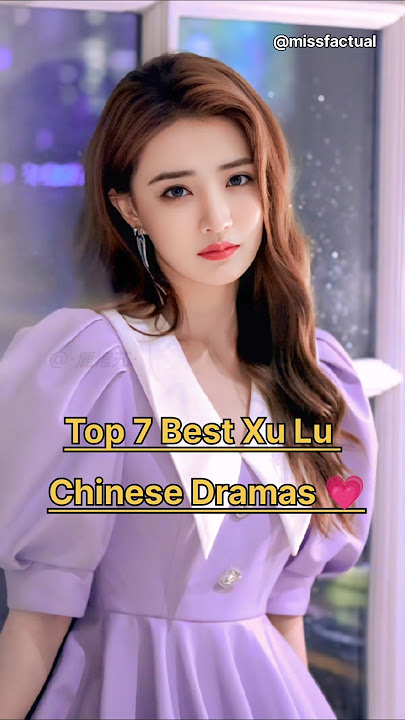 Top 7 Best Xu Lu Chinese Dramas 💜👍🏻#xulu #top10 #cdrama #drama #love